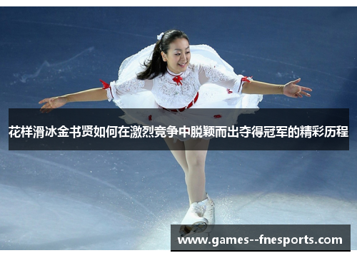 花样滑冰金书贤如何在激烈竞争中脱颖而出夺得冠军的精彩历程