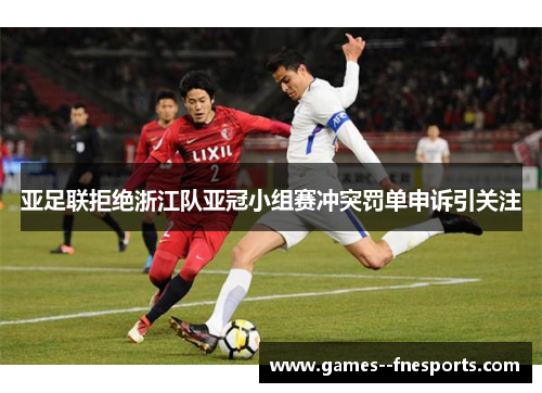 亚足联拒绝浙江队亚冠小组赛冲突罚单申诉引关注